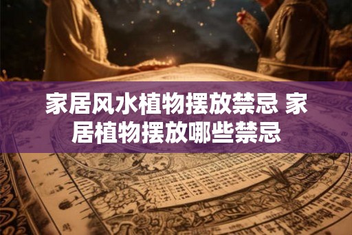 家居风水植物摆放禁忌 家居植物摆放哪些禁忌