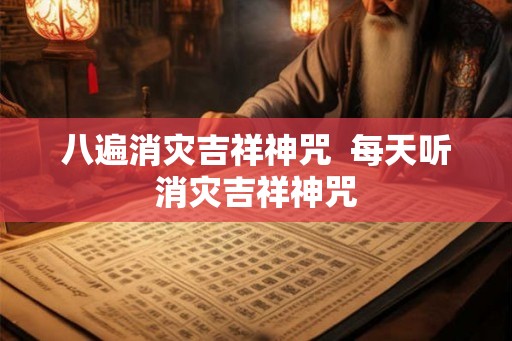八遍消灾吉祥神咒 每天听消灾吉祥神咒 八遍消灾吉祥神咒 每天听消灾吉祥神咒