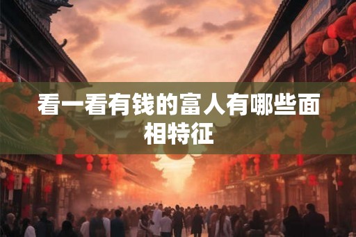 看一看有钱的富人有哪些面相特征
