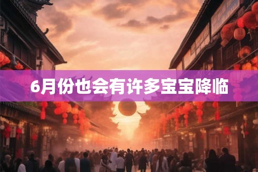 6月份也会有许多宝宝降临