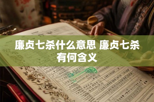 廉贞七杀什么意思 廉贞七杀有何含义