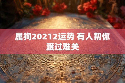 属狗20212运势 有人帮你渡过难关