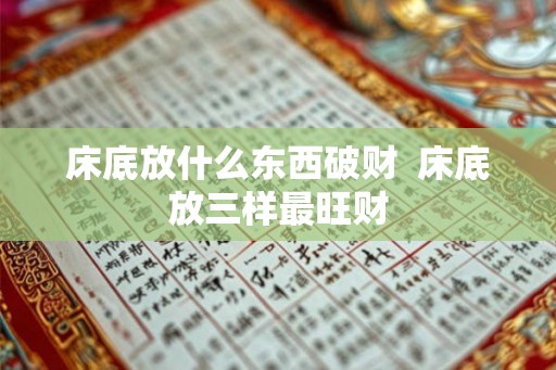 床底放什么东西破财  床底放三样最旺财