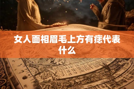 女人面相眉毛上方有痣代表什么