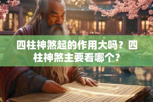 四柱神煞起的作用大吗？四柱神煞主要看哪个？