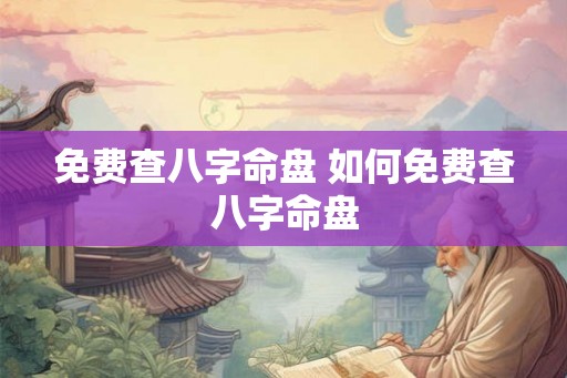 免费查八字命盘 如何免费查八字命盘
