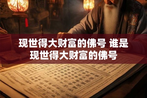 现世得大财富的佛号 谁是现世得大财富的佛号