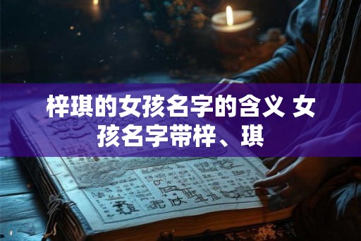 梓琪的女孩名字的含义 女孩名字带梓、琪