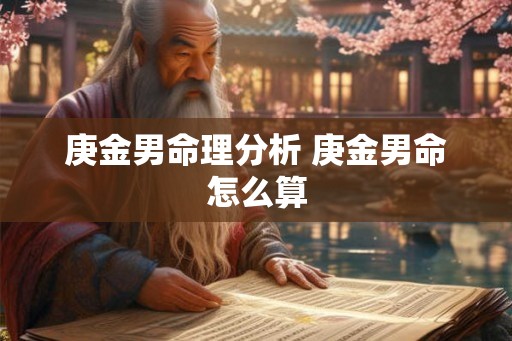 庚金男命理分析 庚金男命怎么算