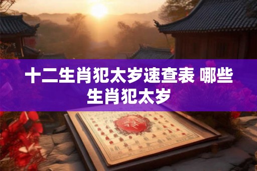 十二生肖犯太岁速查表 哪些生肖犯太岁