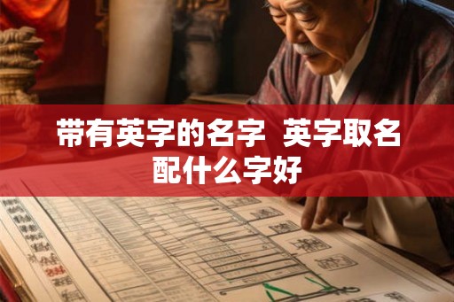 带有英字的名字  英字取名配什么字好
