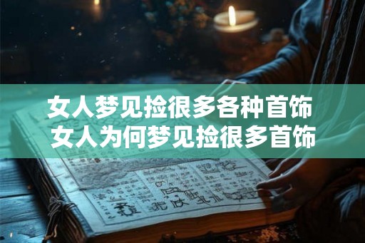女人梦见捡很多各种首饰 女人为何梦见捡很多首饰