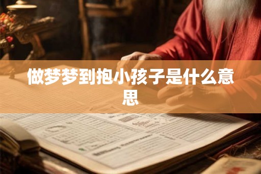 做梦梦到抱小孩子是什么意思