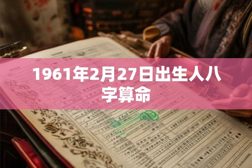 1961年2月27日出生人八字算命