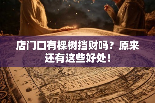 店门口有棵树挡财吗？原来还有这些好处！