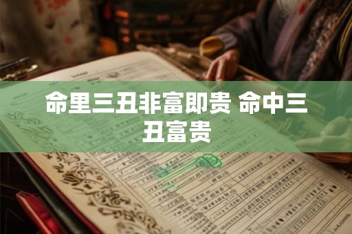 命里三丑非富即贵 命中三丑富贵