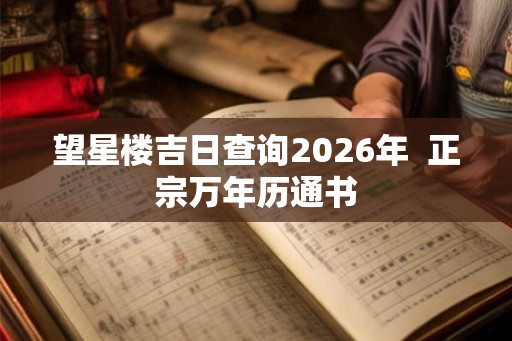 望星楼吉日查询2026年  正宗万年历通书