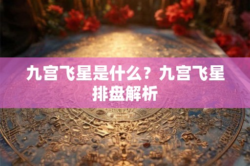 九宫飞星是什么？九宫飞星排盘解析