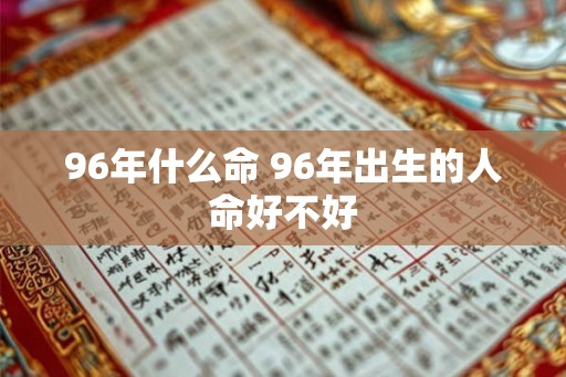 96年什么命 96年出生的人命好不好