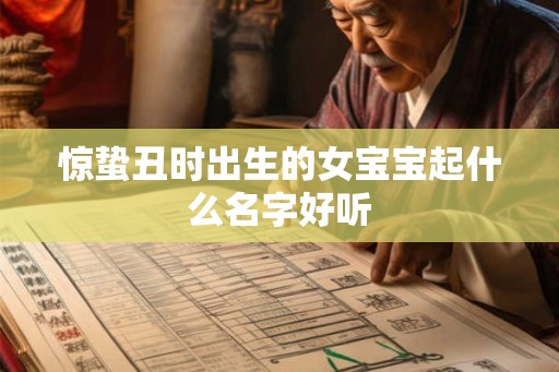 惊蛰丑时出生的女宝宝起什么名字好听 惊蛰丑时出生的女宝宝起什么名字好听