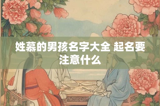 姓慕的男孩名字大全 起名要注意什么