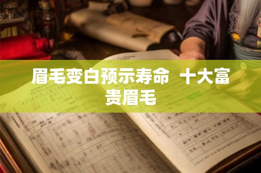 眉毛变白预示寿命  十大富贵眉毛