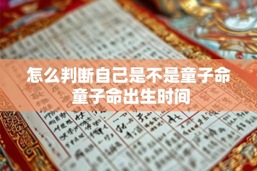 怎么判断自己是不是童子命 童子命出生时间