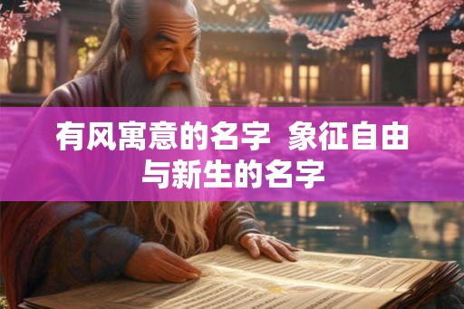 有风寓意的名字 象征自由与新生的名字 有风寓意的名字 象征自由与新生的名字