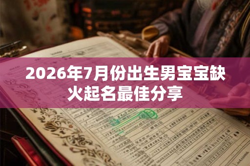2026年7月份出生男宝宝缺火起名最佳分享