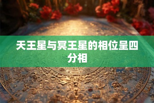 天王星与冥王星的相位呈四分相