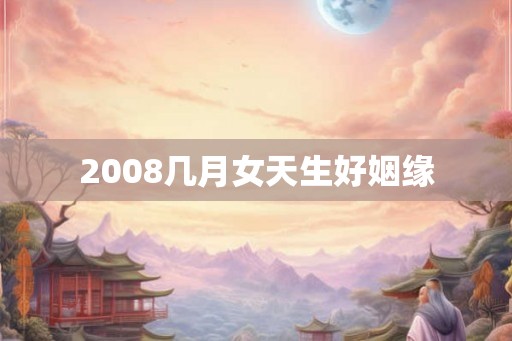 2008几月女天生好姻缘