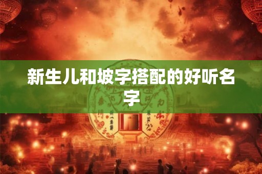 新生儿和坡字搭配的好听名字