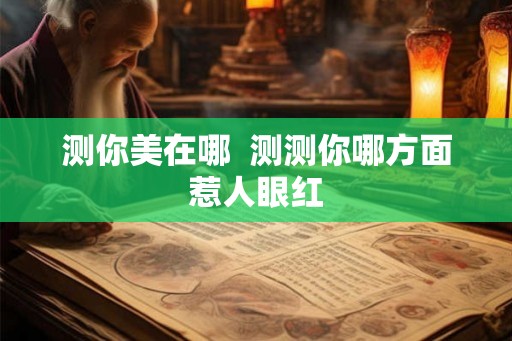 测你美在哪  测测你哪方面惹人眼红