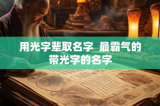 用光字辈取名字  最霸气的带光字的名字