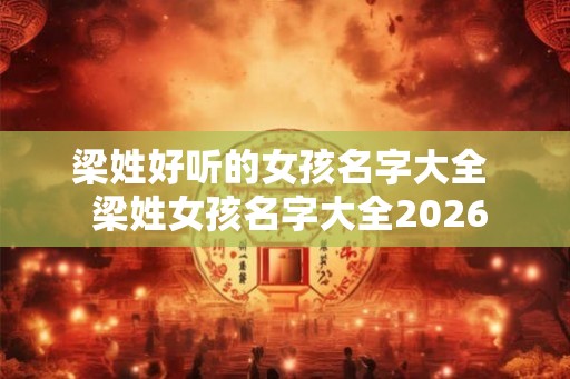 梁姓好听的女孩名字大全  梁姓女孩名字大全2026