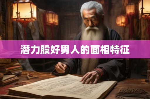 潜力股好男人的面相特征