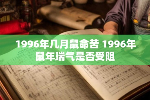 1996年几月鼠命苦 1996年鼠年瑞气是否受阻