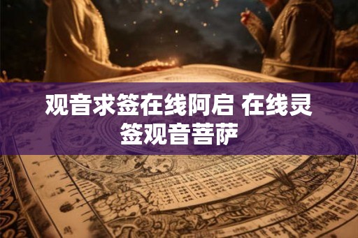 观音求签在线阿启 在线灵签观音菩萨