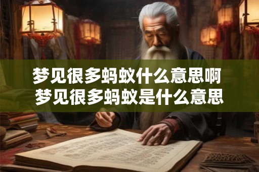 梦见很多蚂蚁什么意思啊 梦见很多蚂蚁是什么意思