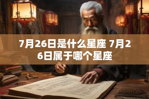 7月26日是什么星座 7月26日属于哪个星座