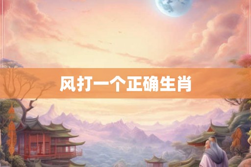 风打一个正确生肖 风打一个正确生肖