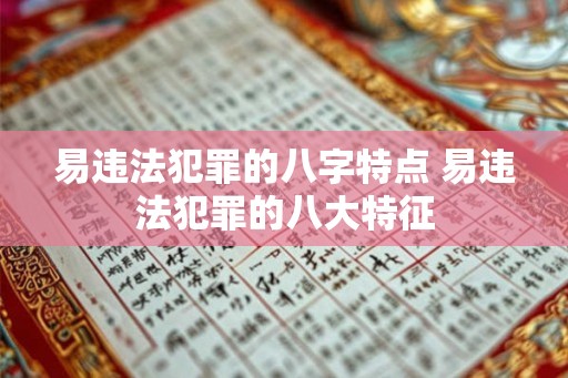 易违法犯罪的八字特点 易违法犯罪的八大特征