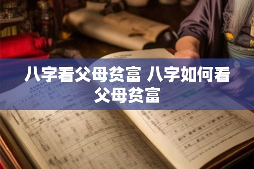 八字看父母贫富 八字如何看父母贫富