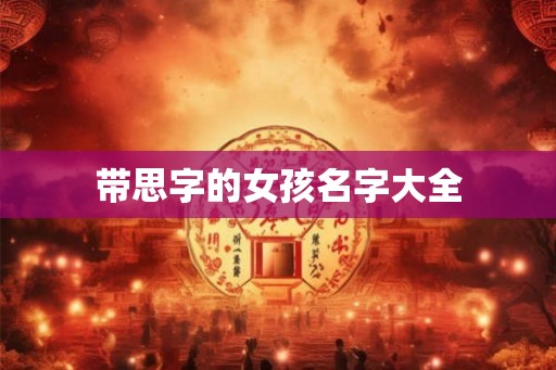 带思字的女孩名字大全 带思字的女孩名字大全