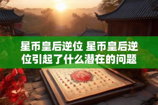 星币皇后逆位 星币皇后逆位引起了什么潜在的问题