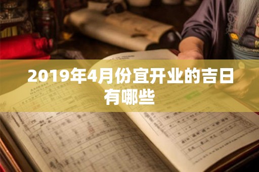 2019年4月份宜开业的吉日有哪些