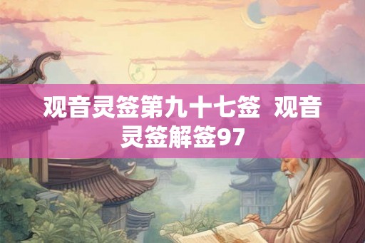 观音灵签第九十七签  观音灵签解签97