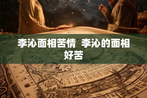 李沁面相苦情  李沁的面相好苦