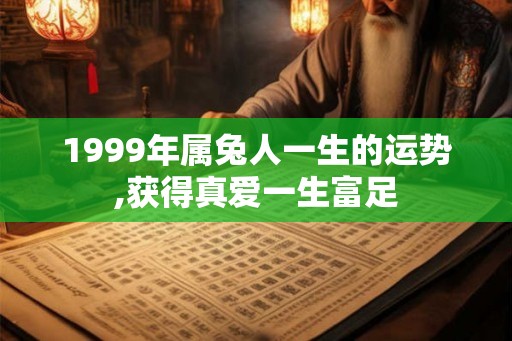 1999年属兔人一生的运势,获得真爱一生富足