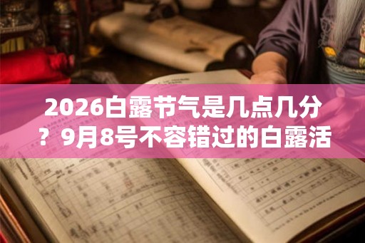 2026白露节气是几点几分？9月8号不容错过的白露活动